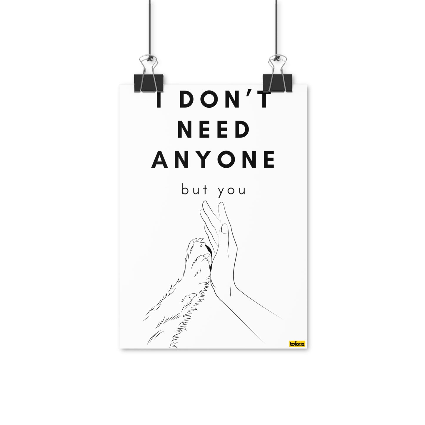 I Don't Need Anyone But You Poster - Various Sizes