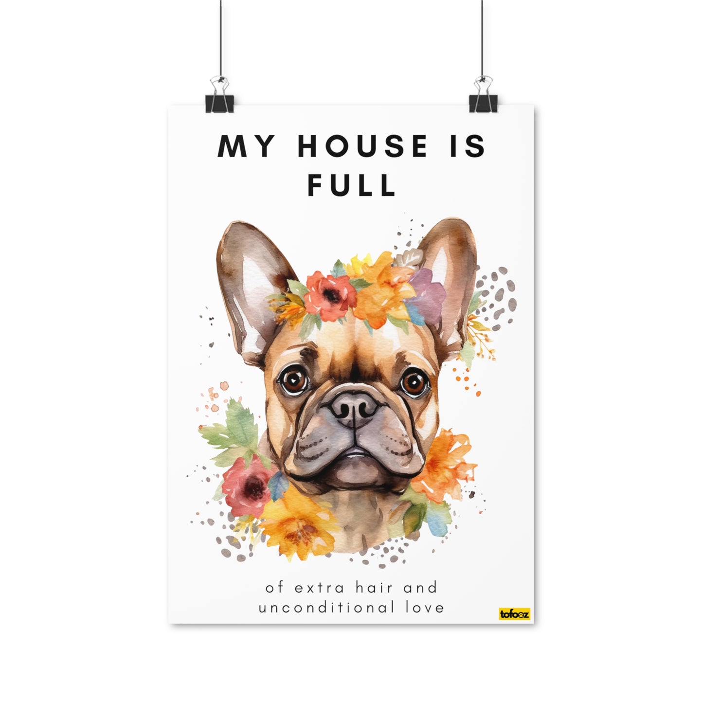 My House Is Full French Bulldog Flowers Poster - Various Sizes