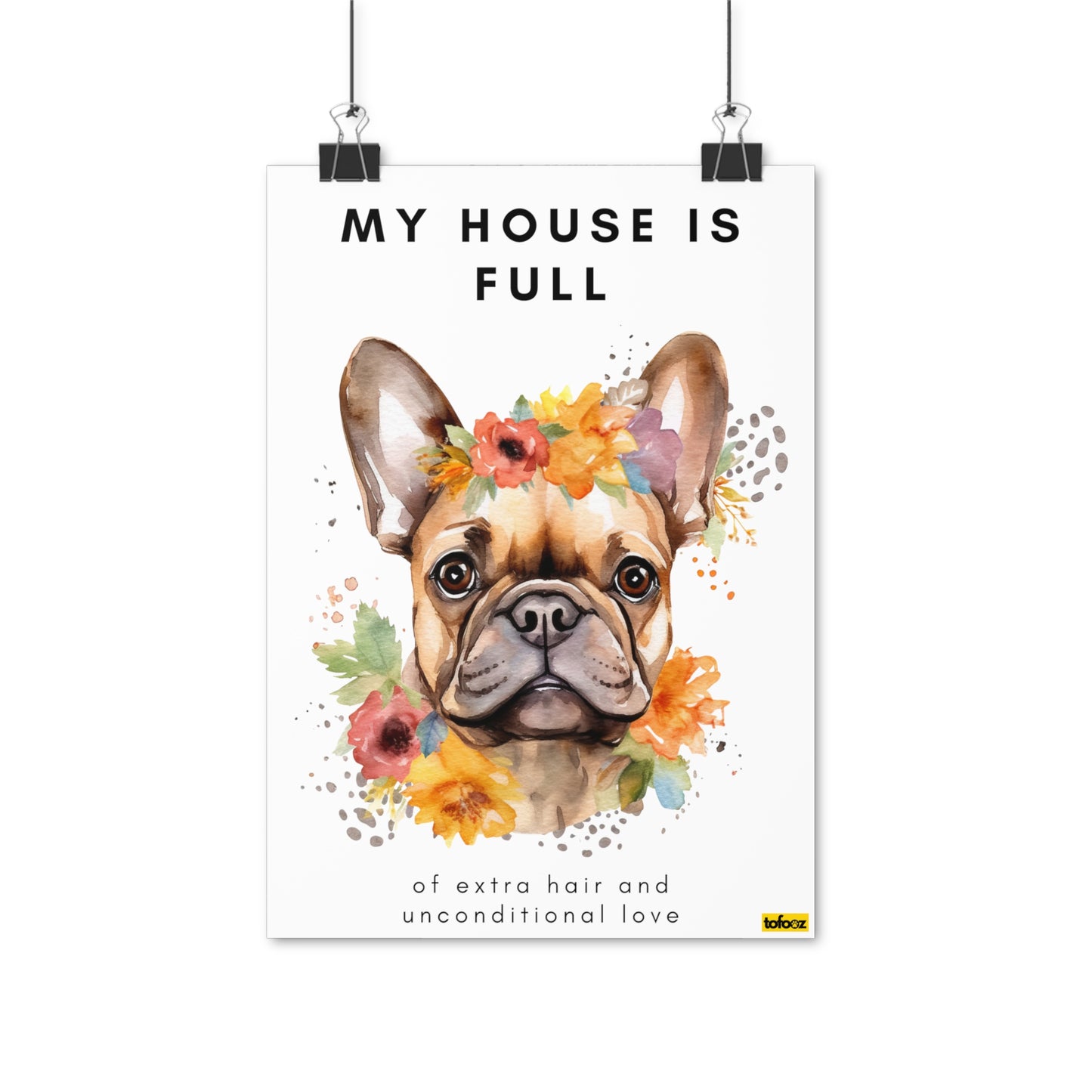 My House Is Full French Bulldog Flowers Poster - Various Sizes