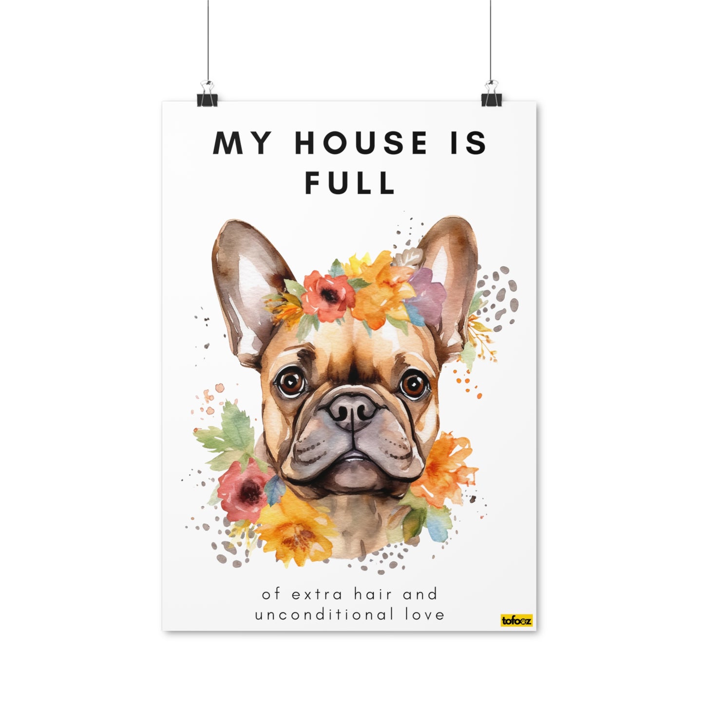 My House Is Full French Bulldog Flowers Poster - Various Sizes