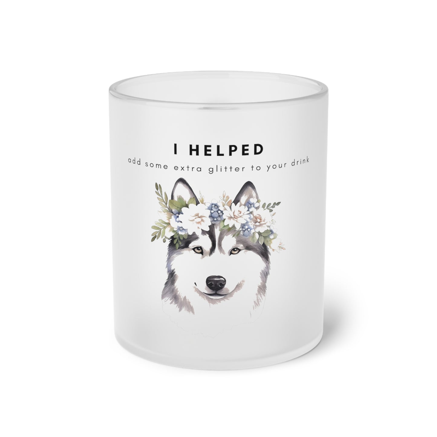 I Helped Add Glitter Husky Flowers - Frosted Glass Mug, 325ml