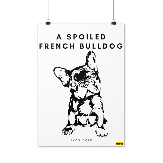 A Spoiled French Bulldog Lives Here Full Body Poster - Various Sizes