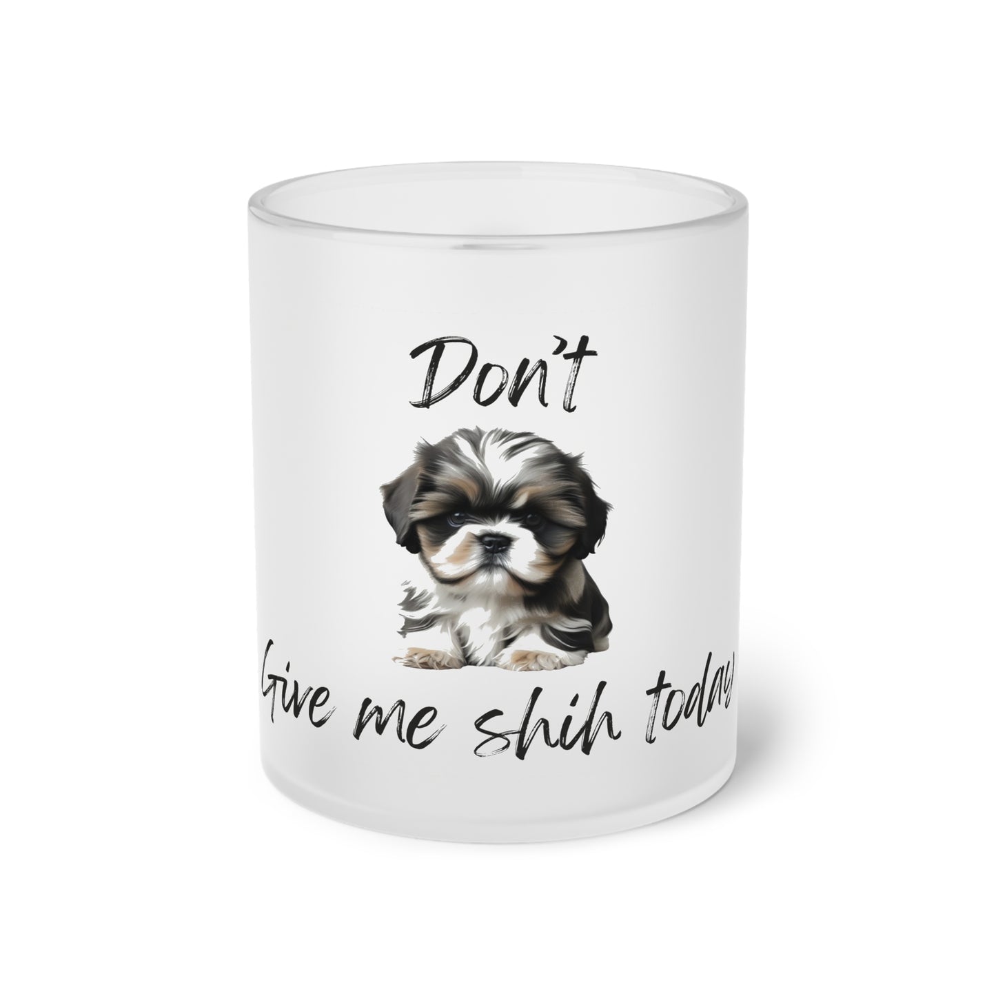 Don't Give Me Shih Today - Frosted Glass Mug, 325ml