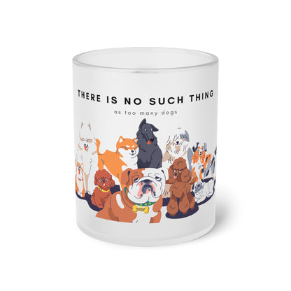 No Such Thing As Too Many Dogs - Frosted Glass Mug, 325ml