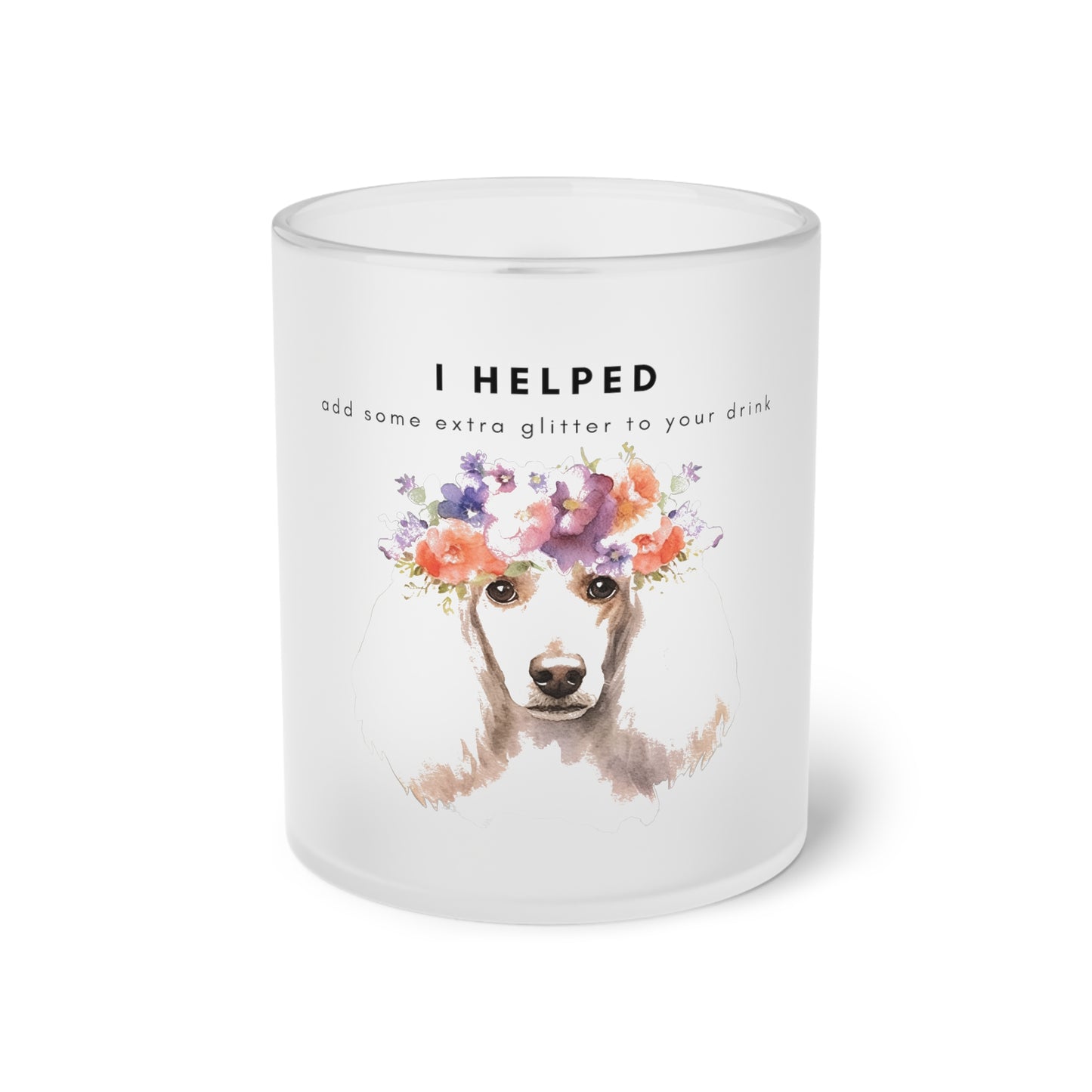 I Helped Add Glitter Poodle Flowers - Frosted Glass Mug, 325ml