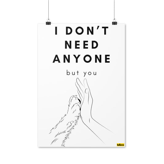 I Don't Need Anyone But You Poster - Various Sizes