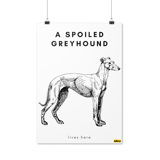 A Spoiled Greyhound Lives Here Full Body Poster - Various Sizes