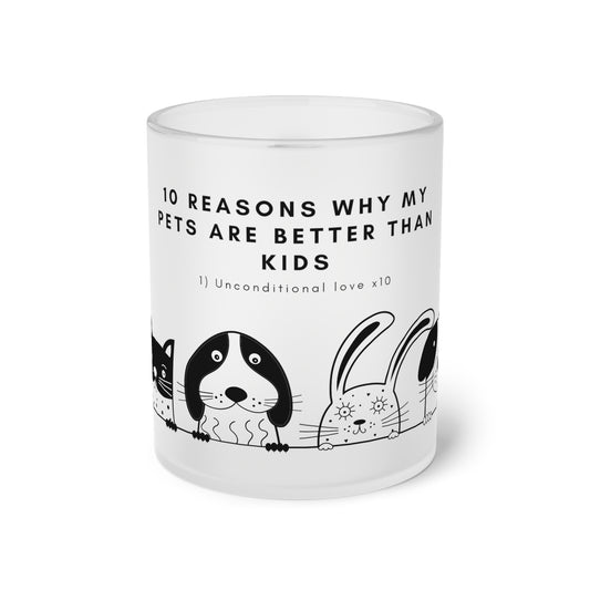 Ten Reasons Why Pets Better Than Kids Unconditional Love - Frosted Glass Mug, 325ml